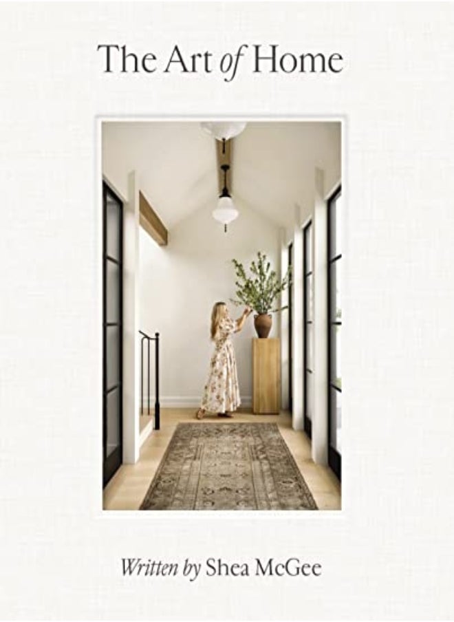 The Art Of Home A Designer Guide To Creating An Elevated Yet Approachable Home by McGee, Shea Hardcover 
