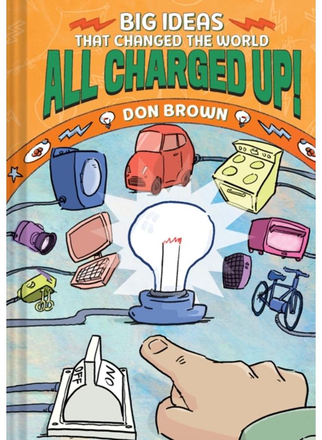 All Charged Up! : Big Ideas That Changed the World #5 