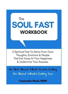 The Soul Fast Workbook: A 40 Day Fast To Eliminate Toxic Thoughts & Emotions That Eat Away At Your Happiness & Undermine Your Success 