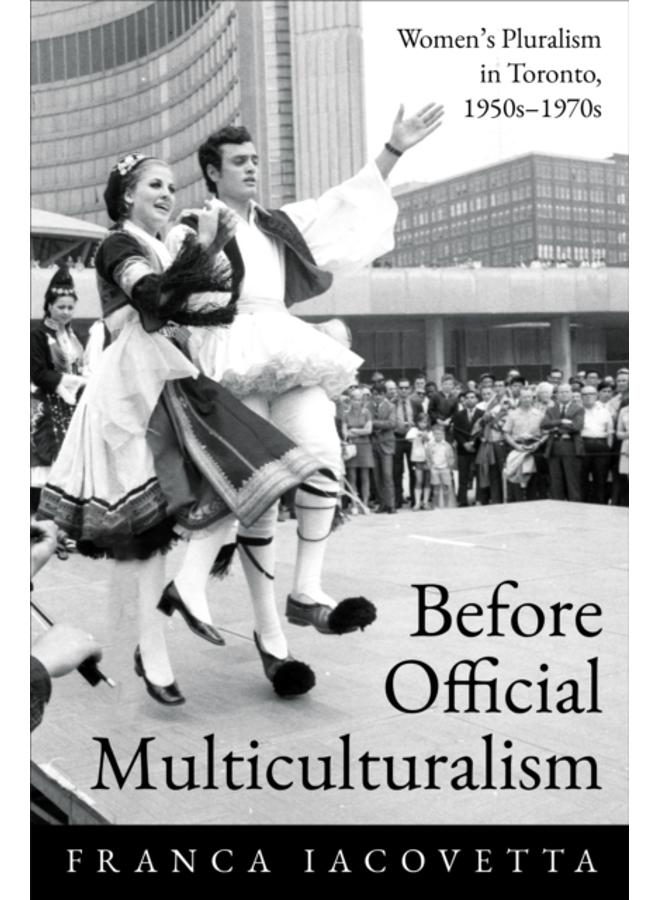 Before Official Multiculturalism : Women's Pluralism in Toronto, 1950s-1970s