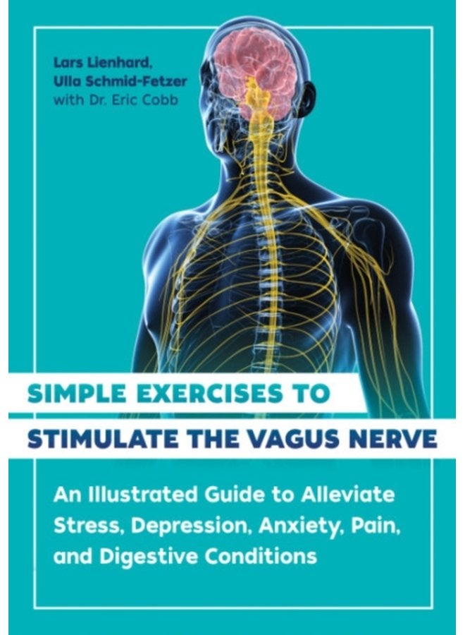 Simple Exercises to Stimulate the Vagus Nerve An Illustrated Guide to Alleviate Stress Depression Anxiety Pain and Digestive Conditions - Paperback