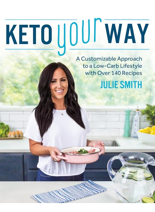 Keto Your Way: A Customizable Approach to a Low-Carb Lifestyle with over 140 Recipes