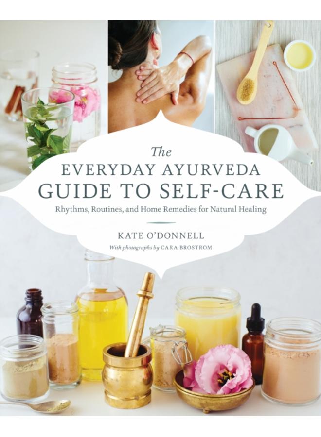 The Everyday Ayurveda Guide to Self-Care : Rhythms, Routines, and Home Remedies for Natural Healing
