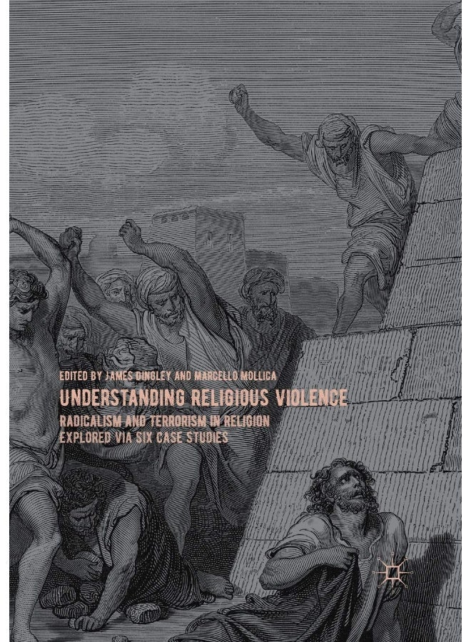 Understanding Religious Violence: Radicalism and Terrorism in Religion Explored via Six Case Studies