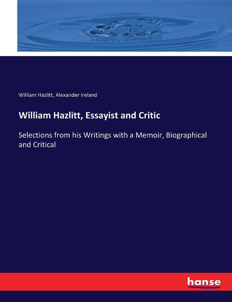 William Hazlitt, Essayist and Critic: Selections from his Writings with a Memoir, Biographical and Critical  - Image 1