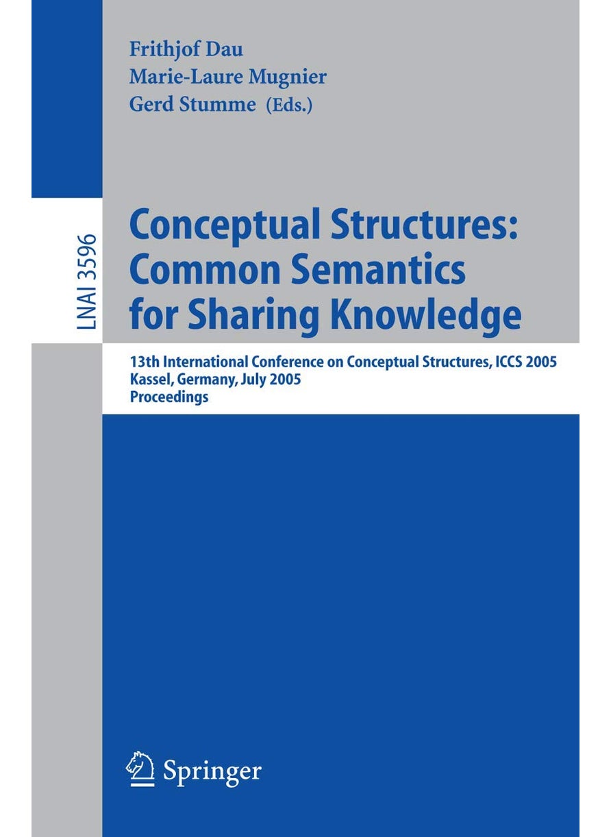 Conceptual Structures: Common Semantics for Sharing Knowledge : 13th International Conference on Conceptual Structures, ICCS 2005, Kassel, Germany, July 17-22, 2005, Proceedings 