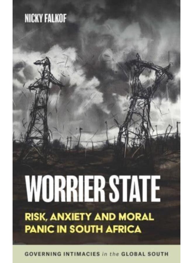 Worrier State : Risk, Anxiety and Moral Panic in South Africa
