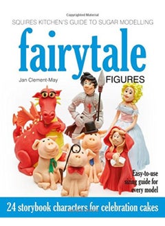 Squires Kitchen's Guide to Sugar Modelling: Fairytale Figures: 24 Storybook Characters for Celebration Cakes 