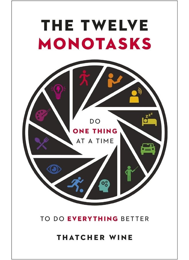 The Twelve Monotasks: Do One Thing At A Time To Do Everything Better 