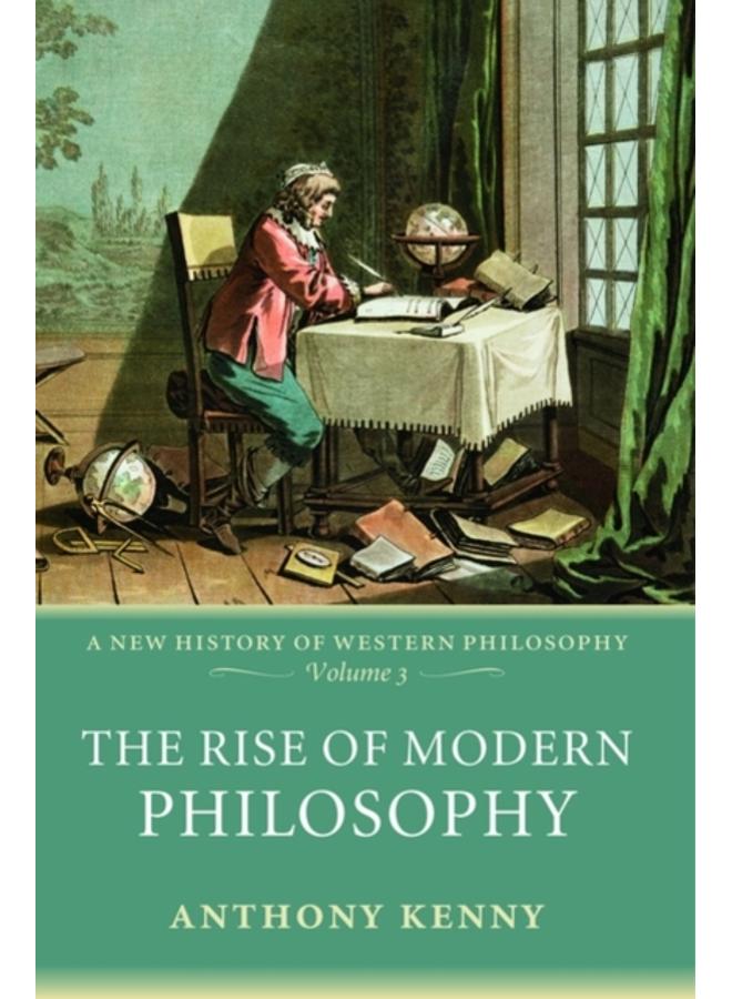 The Rise of Modern Philosophy : A New History of Western Philosophy, Volume 3 