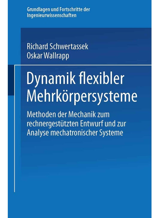 Dynamik flexibler Mehrkörpersysteme: Methoden der Mechanik zum rechnergestützten Entwurf und zur Analyse mechatronischer Systeme
