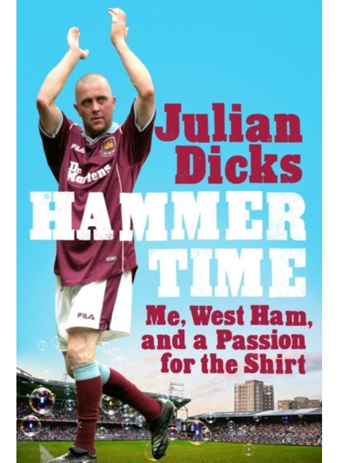 Hammer Time : Me, West Ham, and a Passion for the Shirt 