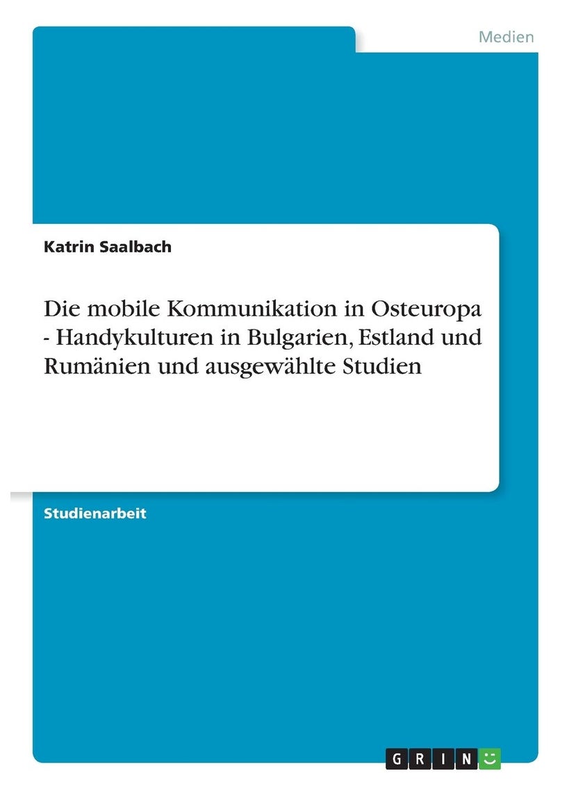 Die mobile Kommunikation in Osteuropa - Handykulturen in Bulgarien, Estland und Rumänien und ausgewählte Studien 
