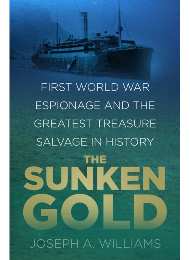 The Sunken Gold First World War Espionage and the Greatest Treasure Salvage in History - Hardback