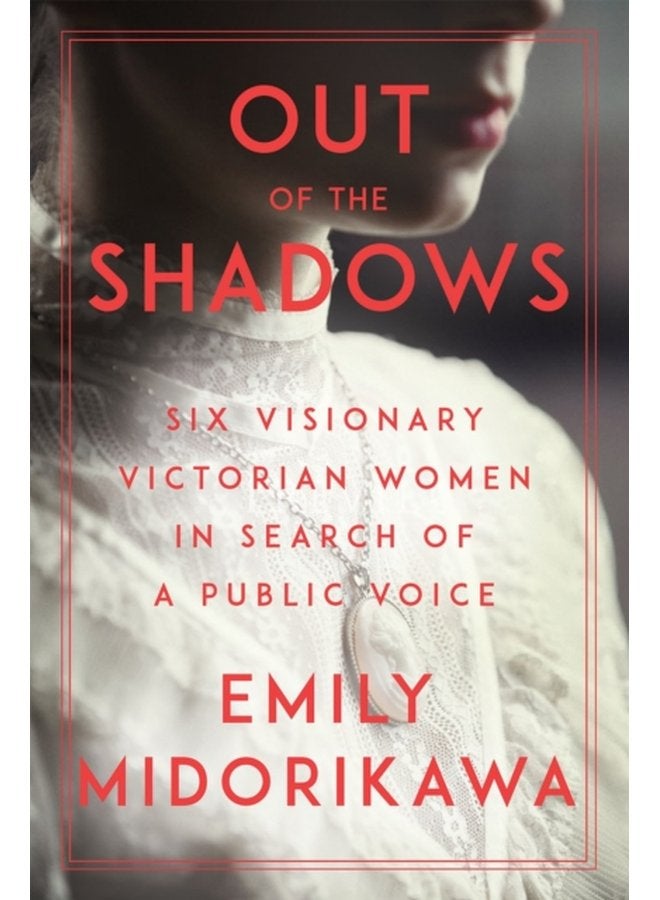 Out Of The Shadows Six Visionary Victorian Women in Search of a Public Voice - Hardback