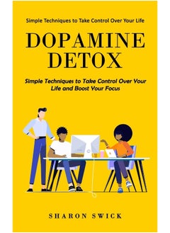 Dopamine Detox: Simple Techniques to Take Control Over Your Life (Simple Techniques to Take Control Over Your Life and Boost Your Focus)