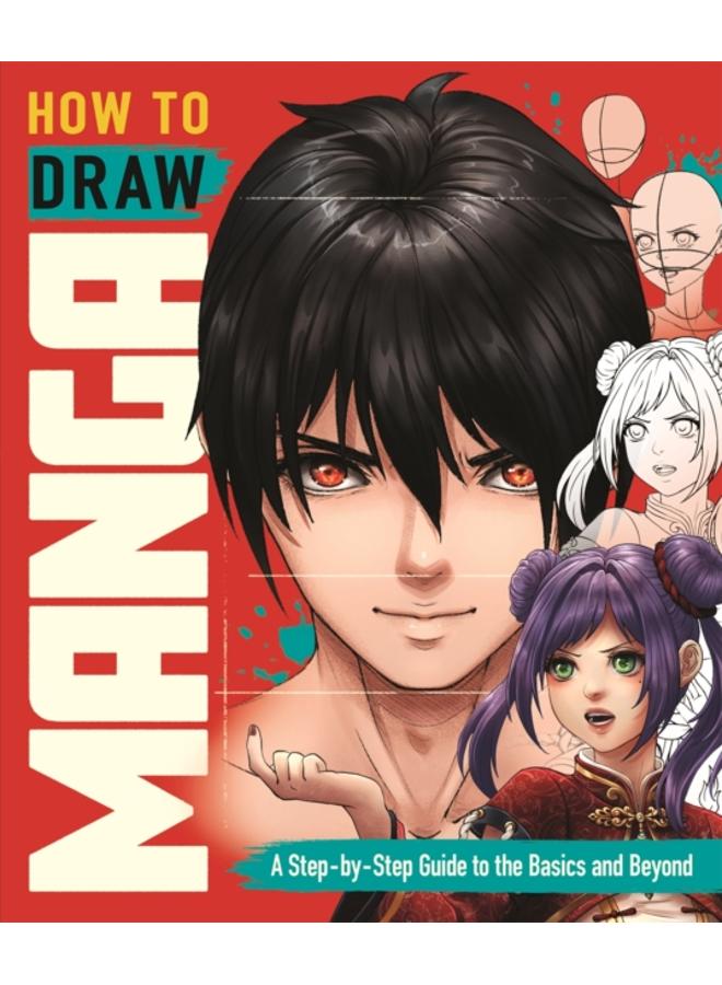 How to Draw Manga : A Step-by-Step Guide to the Basics and Beyond 