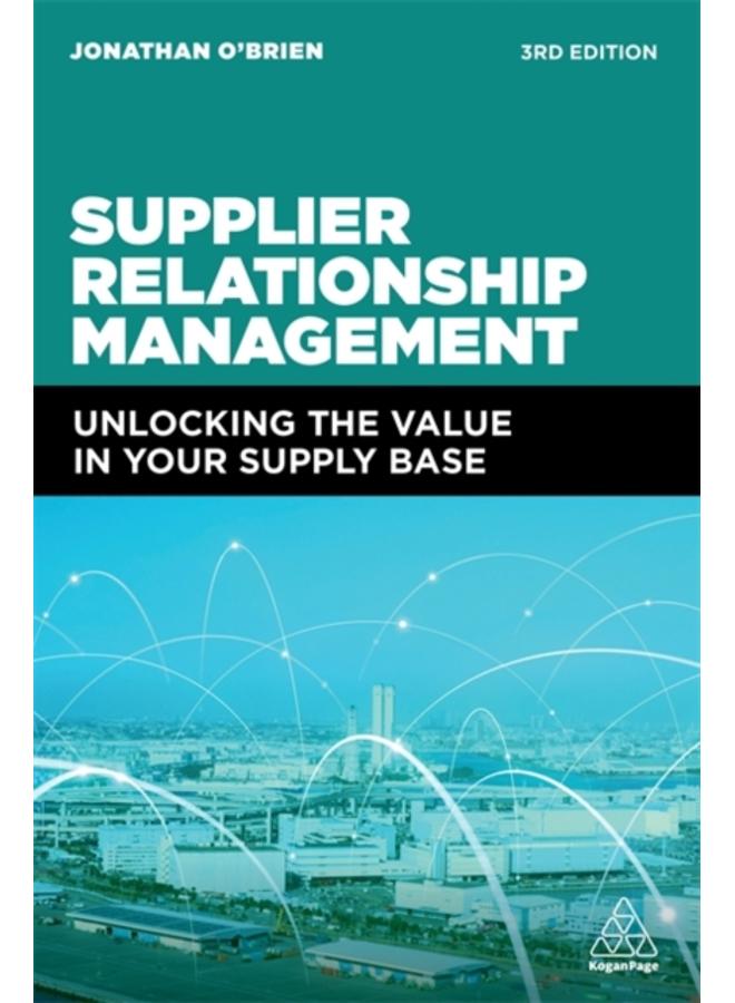 Supplier Relationship Management : Unlocking the Value in Your Supply Base 