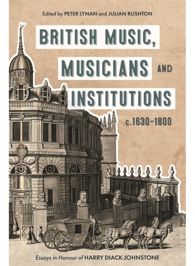 British Music Musicians and Institutions c 1630 1800 Essays in Honour of Harry Diack Johnstone - Hardback