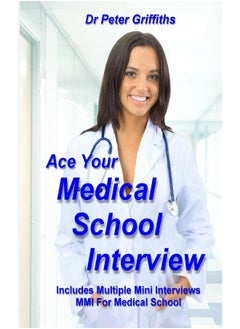 Ace Your Medical School Interview: Includes Multiple Mini Interviews MMI For Medical School 