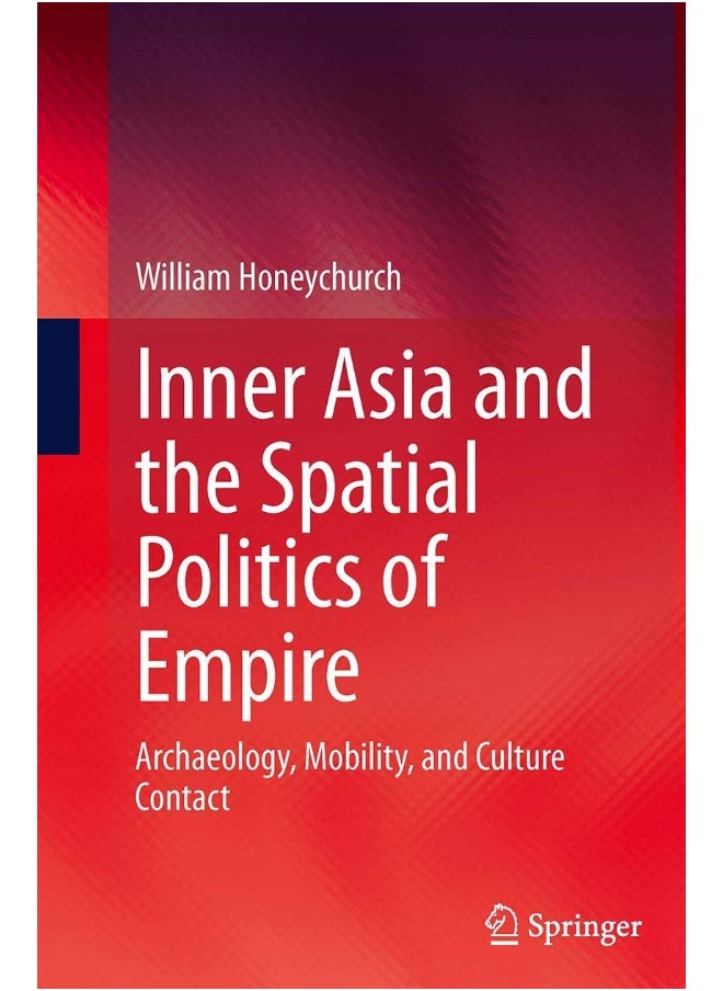 Inner Asia and the Spatial Politics of Empire: Archaeology, Mobility, and Culture Contact 