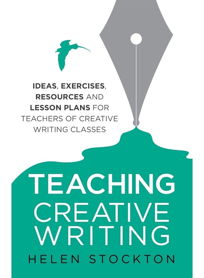 Teaching Creative Writing: Ideas, exercises, resources and lesson plans for teachers of creative-writing classes 