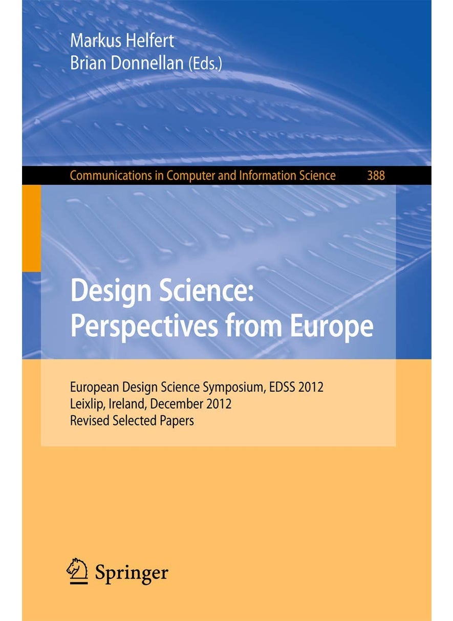 Design Science: Perspectives from Europe : European Design Science Symposium EDSS 2012, Leixlip, Ireland, December 6, 2012Revised Selected Papers 