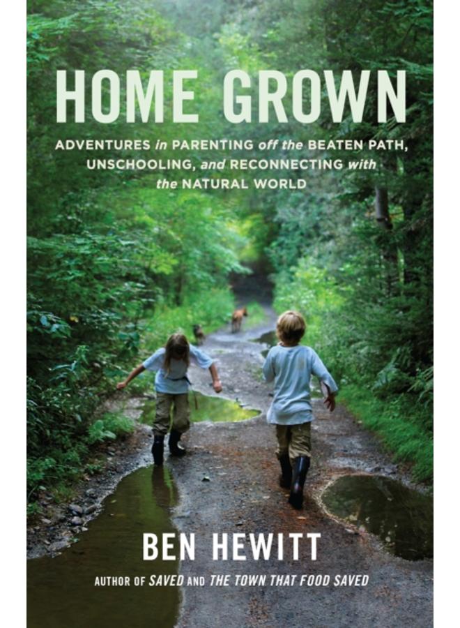 Home Grown : Adventures in Parenting off the Beaten Path, Unschooling, and Reconnecting with the Natural World
