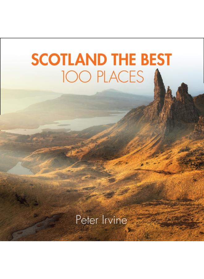 Scotland The Best 100 Places : Extraordinary Places and Where Best to Walk, Eat and Sleep