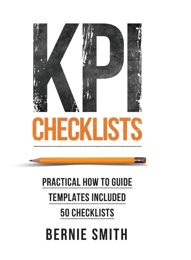 Metric Press KPI Checklists: Develop Meaningful, Trusted, KPIs and Reports Using Step-by-step Checklists
