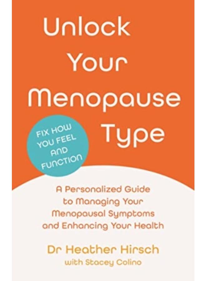 Unlock Your Menopause Type : A Personalized Guide to Managing Your Menopausal Symptoms and Enhancing Your Health 