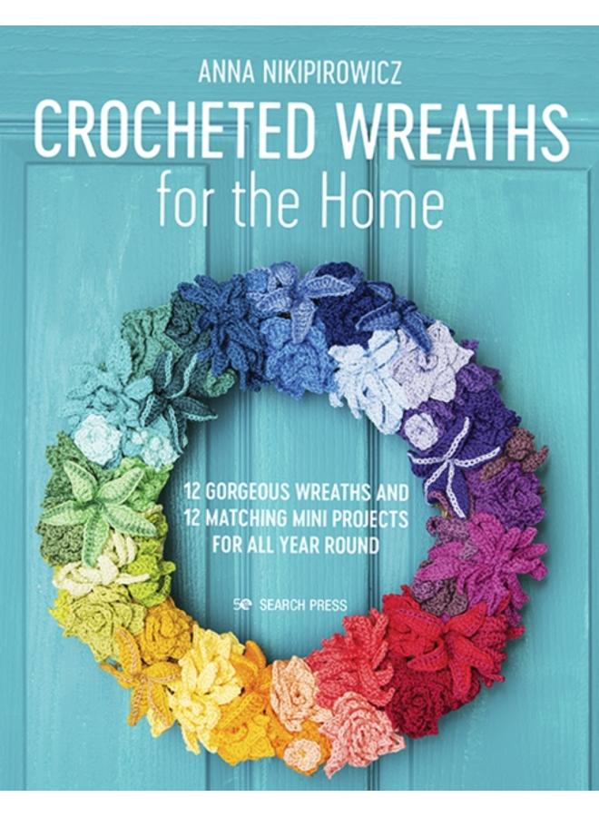 Crocheted Wreaths for the Home : 12 Gorgeous Wreaths and 12 Matching Mini Projects for All Year Round 