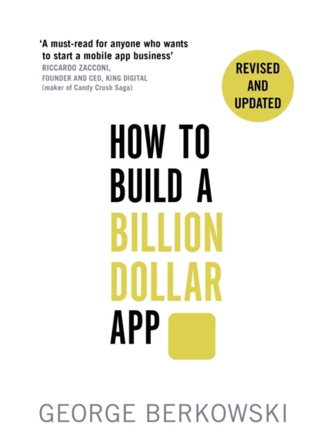How to Build a Billion Dollar App : Discover the secrets of the most successful entrepreneurs of our time 