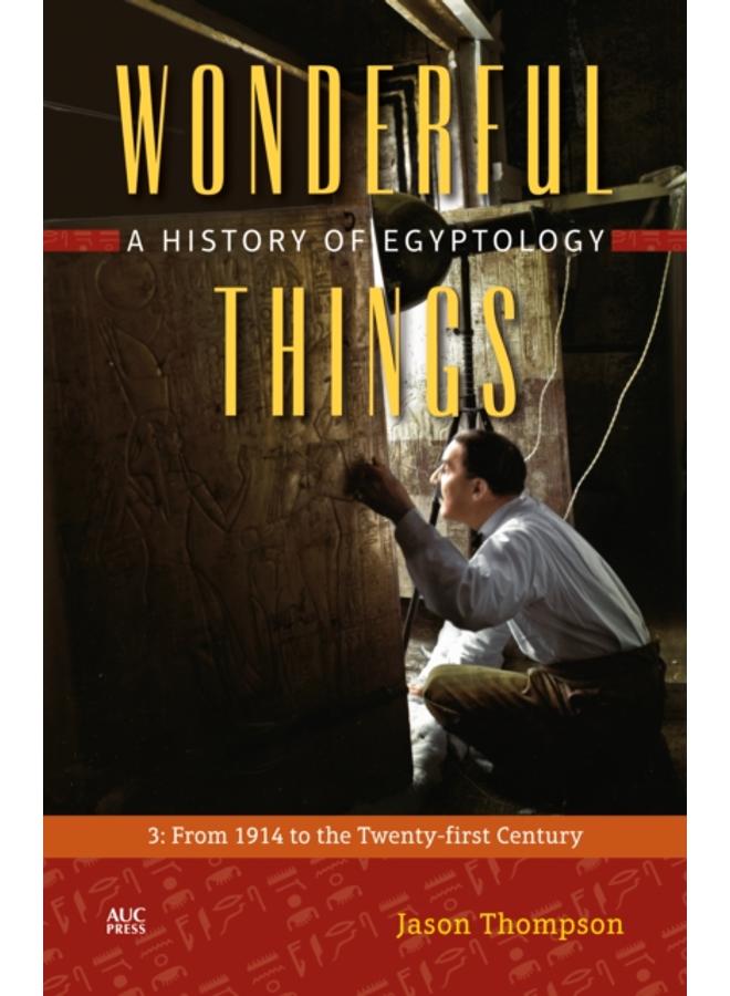 Wonderful Things : A History of Egyptology: 3: From 1914 to the Twenty-first Century 