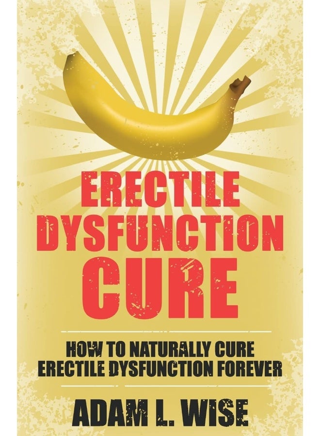 CREATESPACE Erectile Dysfunction Cure: How To Naturally Cure Erectile Dysfunction Forever