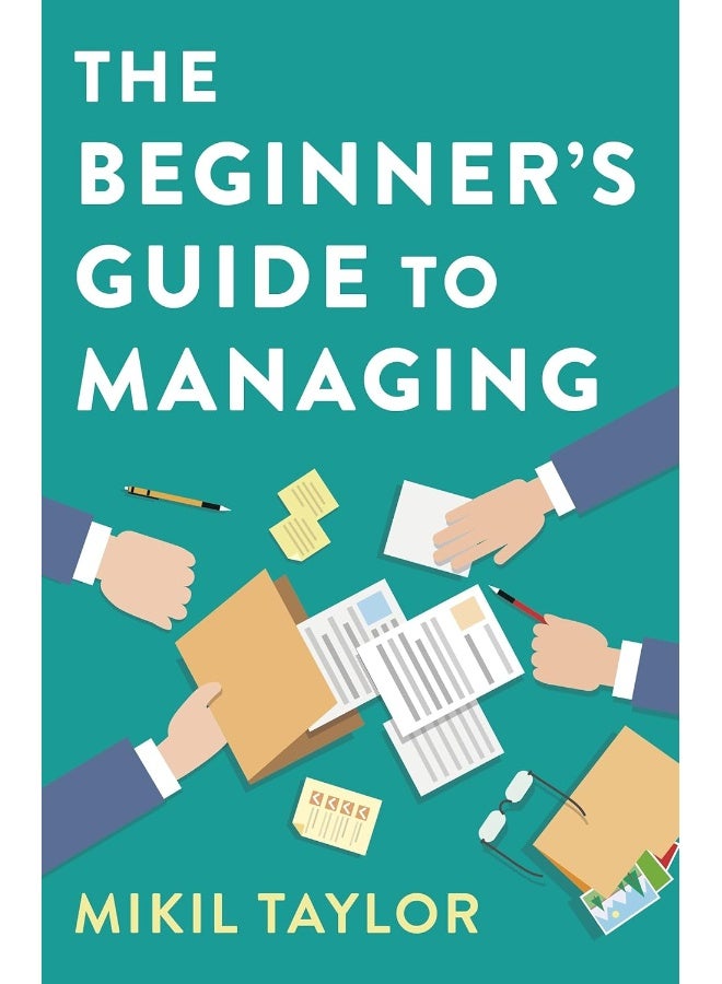 The Beginner's Guide to Managing: A Guide to the Toughest Journey You'll Ever Take 