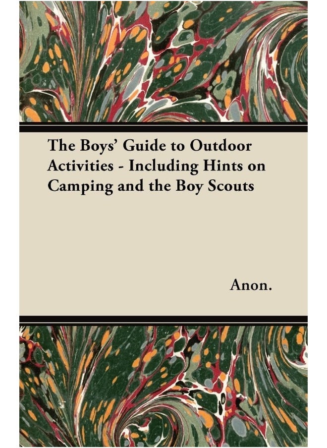 The Boys' Guide to Outdoor Activities - Including Hints on Camping and the Boy Scouts 