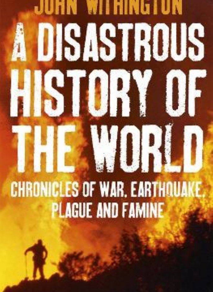 A Disastrous History Of The World  Chronicles of war earthquake plague and flood Withington John