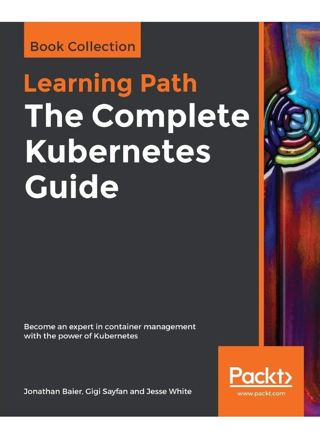 The Complete Kubernetes Guide: Become an expert in container management with the power of Kubernetes 