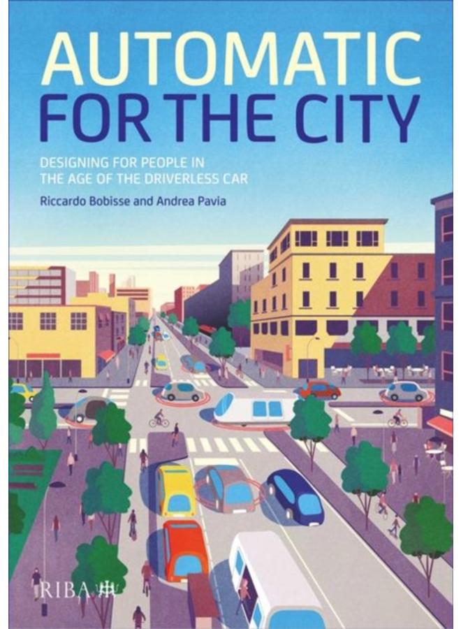 Automatic for the City : Designing for People In the Age of The Driverless Car