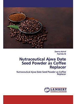 Nutraceutical Ajwa Date Seed Powder as Coffee Replacer: Nutraceutical Ajwa Date Seed Powder as Coffee Replacer  - Image 3