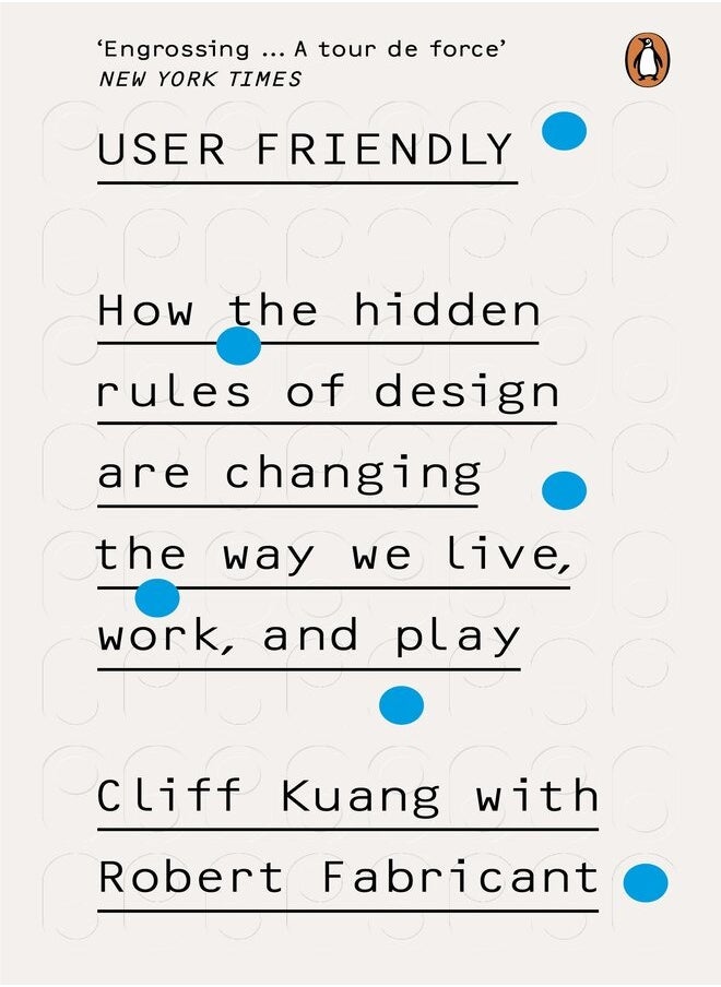 User Friendly: How the Hidden Rules of Design are Changing the Way We Live, Work & Play