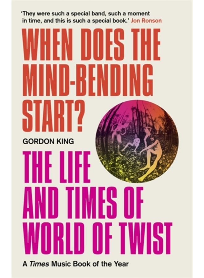 When Does the Mind-Bending Start? : The Life and Times of World of Twist 