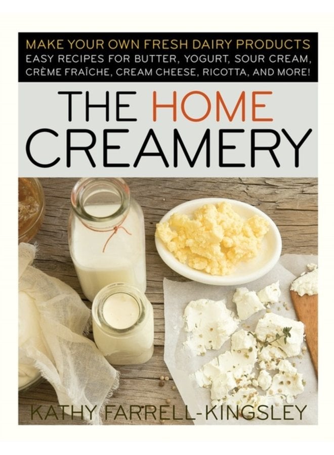 The Home Creamery Make Your Own Fresh Dairy Products Easy Recipes for Butter Yogurt Sour Cream Creme Fraiche Cream Cheese Ricotta and More - Paperback
