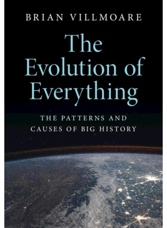 The Evolution of Everything : The Patterns and Causes of Big History