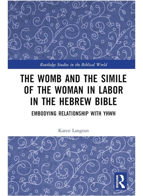 The Womb and the Simile of the Woman in Labor in the Hebrew Bible: Embodying Relationship with YHWH