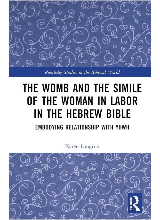 The Womb and the Simile of the Woman in Labor in the Hebrew Bible: Embodying Relationship with YHWH