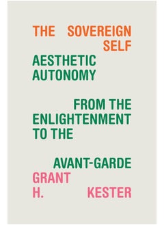 The Sovereign Self: Aesthetic Autonomy from the Enlightenment to the Avant-Garde 
