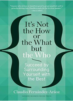 Its Not The How Or The What But The Who Succeed By Surrounding Yourself With The Best by Fernandez-Araoz, Claudio Hardcover 