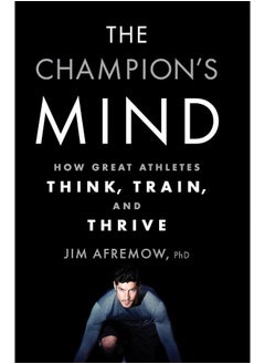 The Champion's Mind: How Great Athletes Think, Train, and Thrive 